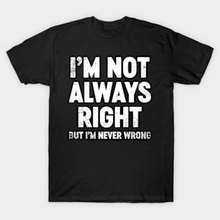 I'm Not Always Right But I'm Never Wrong Funny T-Shirt